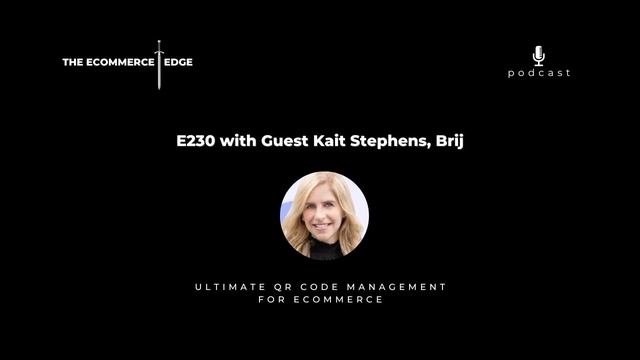 E230: Ultimate QR Code Experiences & Management For ECommerce - Kait Stephens, Brij