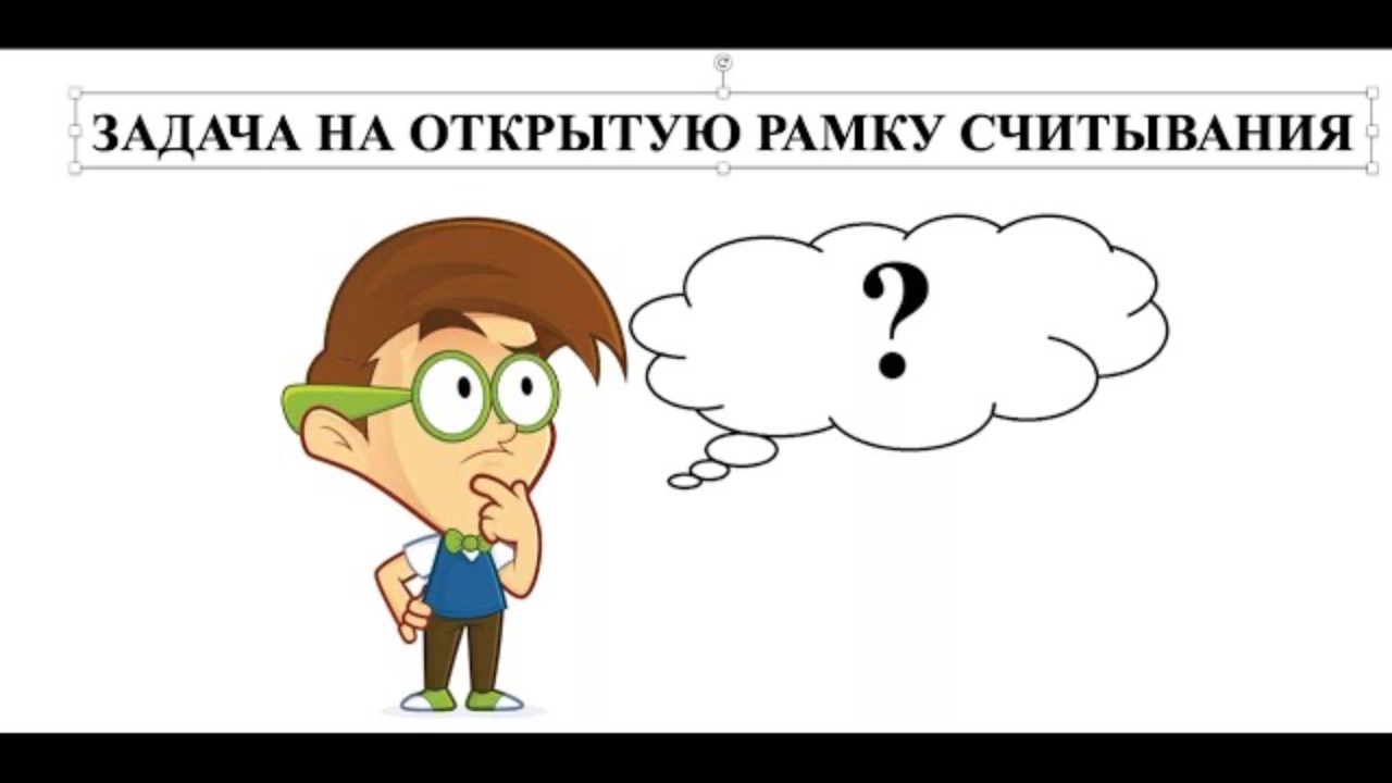Разбор и оформление задачи на открытую рамку считывания 51716. смотреть онлайн