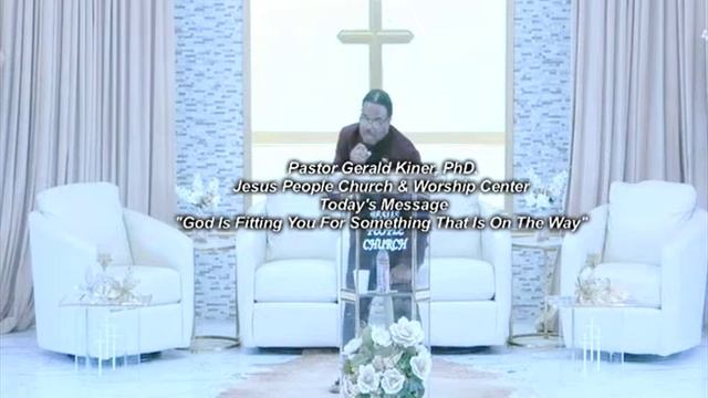 Pastor Gerald Kiner "God Is Fitting You For Something That Is On The Way" Jesus People Church смотреть онлайн
