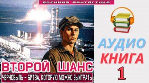 #Аудиокнига. «ВТОРОЙ ШАНС -1!  Чернобыль – битва, которую можно выиграть». КНИГА 1. #Попаданцы#Боева