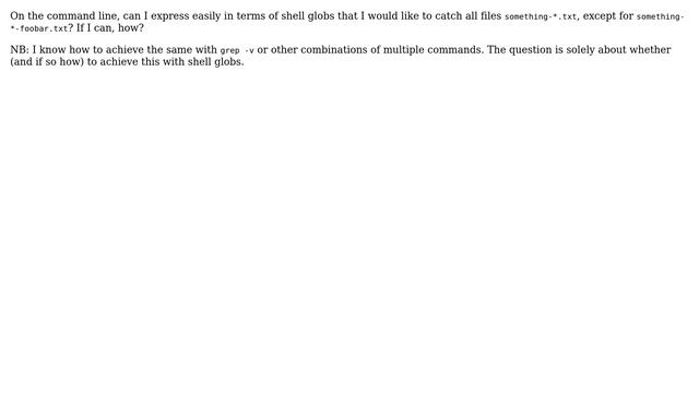 Unix & Linux: Bash globbing: how to express "something-\*.txt except \*-foobar.txt" as glob? смотреть онлайн