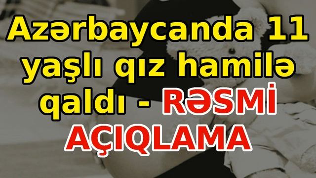 Azərbaycanda 11 yaşlı qız hamilə qaldı - RƏSMİ AÇIQLAMA, əsas xəbərlər son xeberler смотреть онлайн