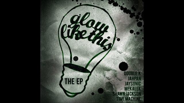 Glow Like This EP (2009) DJ Mekalek, Time Machine, Jaysonic, Comel, Jahpan, Double K, Shawn Jackson смотреть онлайн