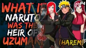 What if Naruto was the Heir of The Uzumaki Clan and Got Harem? [ Part 4 ]