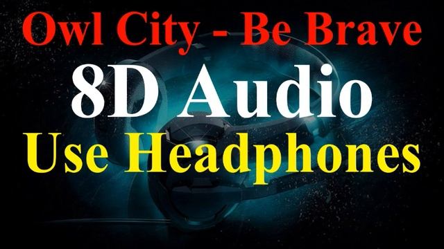Owl City - Be Brave (8D Audio) смотреть онлайн