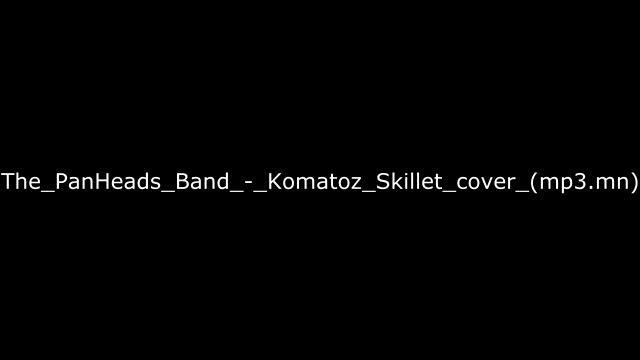 The PanHeads Band Komatoz Skillet cover mp3 mn смотреть онлайн