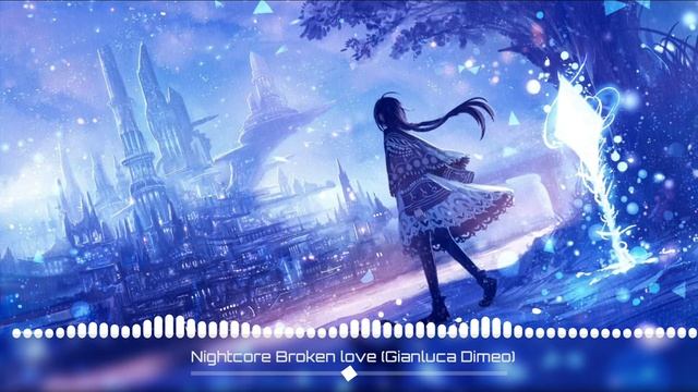 🎶Nightcore Broken love (Gianluca Dimeo)🎶 смотреть онлайн