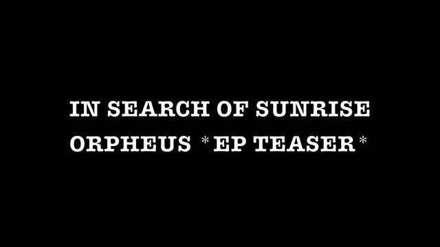IN SEARCH OF SUNRISE - ORPHEUS [EP TEASER] смотреть онлайн