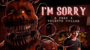(Автор MrNobody/Youtube)FNaF 4 Anniversary Collab - I'm Sorry by Madame Macabre