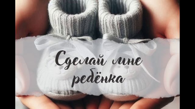 СДЕЛАЙ МНЕ РЕБЕНКА/ВИГУ/ЧАСТИ 3-4/СОКРАЩЕННЫЕ/ЗАКЛЮЧИТЕЛЬНЫЕ//DALENA_VI