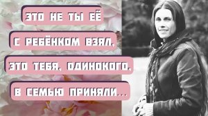 Это не ты ее с ребенком взял. Это тебя, одинокого, в семью приняли... Аудиорассказ _Неродная дочь_