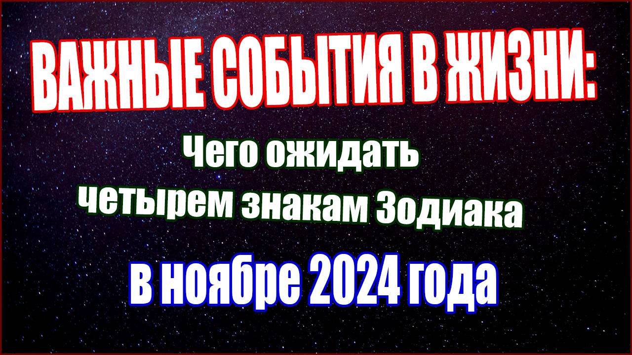 Важные события в жизни: Чего ожидать 4 знакам Зодиака в ноябре 2024 года смотреть онлайн