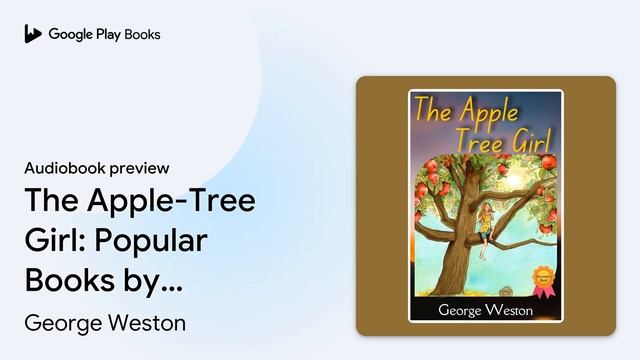 The Apple-Tree Girl: Popular Books by George… by George Weston · Audiobook preview смотреть онлайн