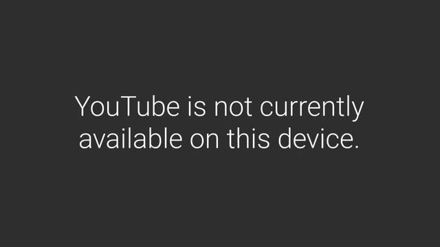 YouTube Is Not Currently Available On This Device.