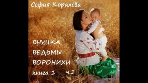 София Коралова ВНУЧКА ВЕДЬМЫ ВОРОНИХИ, часть 1