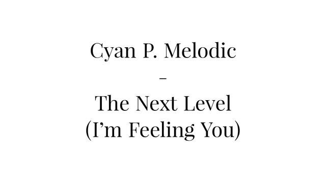 Cyan P. Melodic - The Next Level (I'm Feeling You) смотреть онлайн
