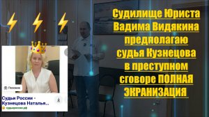 СУДИЛИЩЕ Юриста Вадима Видякина Предполагаю судья Кузнецова в преступном сговоре с Истцом и Адвокато