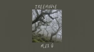 treehouse - alex g (sped up)