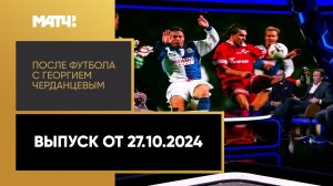 «После футбола с Георгием Черданцевым». Выпуск от 27.10.2024