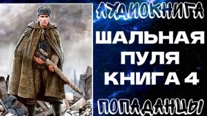 АУДИОКНИГА ПОПАДАНЦЫ: ШАЛЬНАЯ ПУЛЯ. КНИГА 4