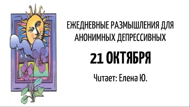 21 октября. Ежедневные размышления для Анонимных Депрессивных. Читает: Елена Ю. смотреть онлайн