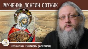 СВЯТОЙ МУЧЕНИК ЛОНГИН СОТНИК. Иеромонах Нектарий (Соколов)