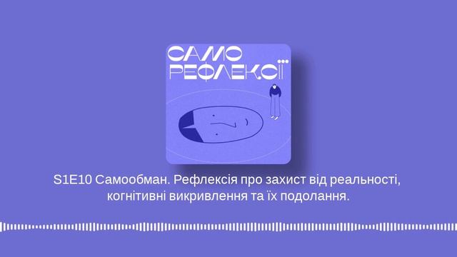S1E10 Самообман. Рефлексія про захист від реальності, когнітивні викривлення та їх подолання. смотреть онлайн