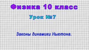 Физика.10 класс (Урок№7 - Законы динамики Ньютона.)