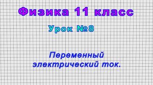 Физика 11 класс (Урок№8 - Переменный электрический ток.)