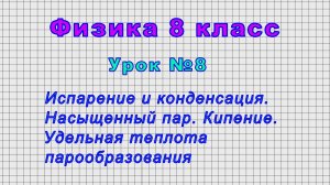 Физика 8 класс (Урок№8 - Испарение и конденсация. Насыщенный пар. Кипение.)