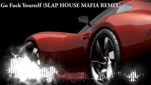 Go Fuck Yourself (SLAP HOUSE MAFIA REMIX) смотреть онлайн