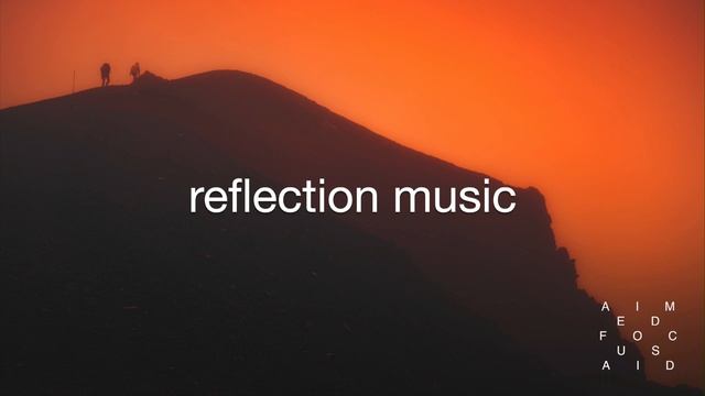 REFLECTION MUSIC | Music For Deep Thinking, Creativity And Self-reflection, Make Time For Yourself