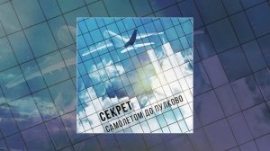 Секрет - САМОЛЕТОМ ДО ПУЛКОВО (Официальная премьера трека)
