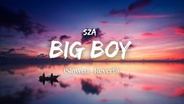 BIG BOY - BY SZA (Slowed + Reverb)