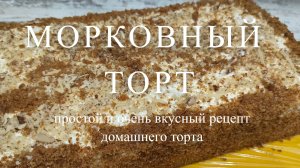 МОРКОВНЫЙ ТОРТ.  Простой и очень вкусный рецепт домашнего торта. Сочный, нежный и очень ароматный!