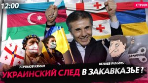 Украинский след в Закавказье ? [Велиев Рамиль и Керимов Кямал.СТРИМ]