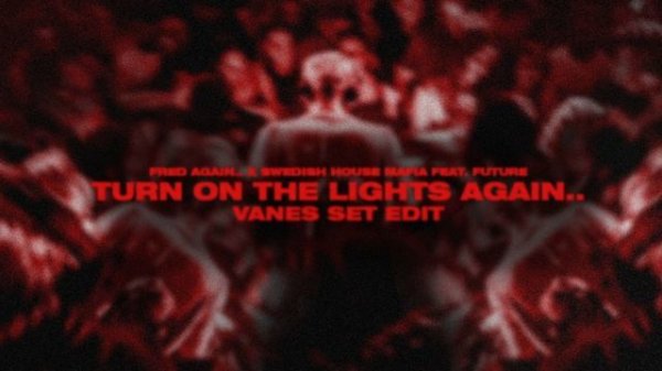 Fred Again.. x Swedish House Mafia feat. Future - Turn On The Lights Again.. (VANES Set Edit)