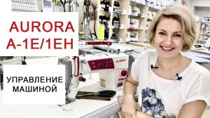 Управление промышленными швейными машинами Aurora A-1E и A-1EH