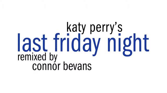 Last Friday Night (Connor Bevans Remix) смотреть онлайн