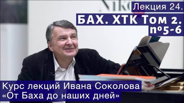Лекция 24. И.С. Бах. ХТК Том 2. №5 - 6 (BWV 874, BWV 875). | Композитор Иван Соколов о музыке. смотреть онлайн