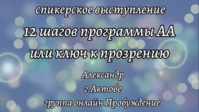 Спикерское 12 ШАГОВ ПРОГРАММЫ АА ИЛИ КЛЮЧ К ПРОЗРЕНИЮ. Алексадр. Актобе смотреть онлайн