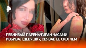 «Раздел меня и взял плетку»: ревнивый бойфренд часами истязал девушку, связав ее тело скотчем