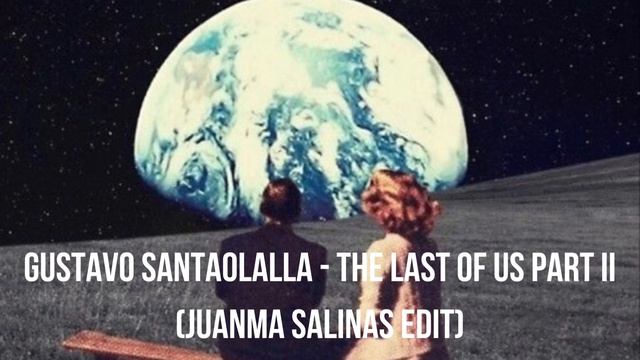 Gustavo Santaolalla - The Last of Us Part II (Juanma Salinas Edit) | Electronic | Deep House смотреть онлайн