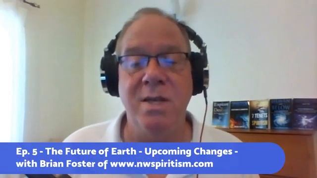 Ep. 5 - The Future of Earth - Upcoming Changes - with Brian Foster of www.nwspiritism.com смотреть онлайн