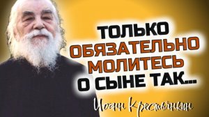 Молитва за сына! ОБЯЗАТЕЛЬНО МОЛИТЕСЬ О СЫНЕ ТАК!... - Иоанн Крестьянкин