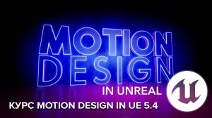 Моушн-дизайн в Unreal Engine 5.4 / Unreal Engine 5.4 : Motion Design