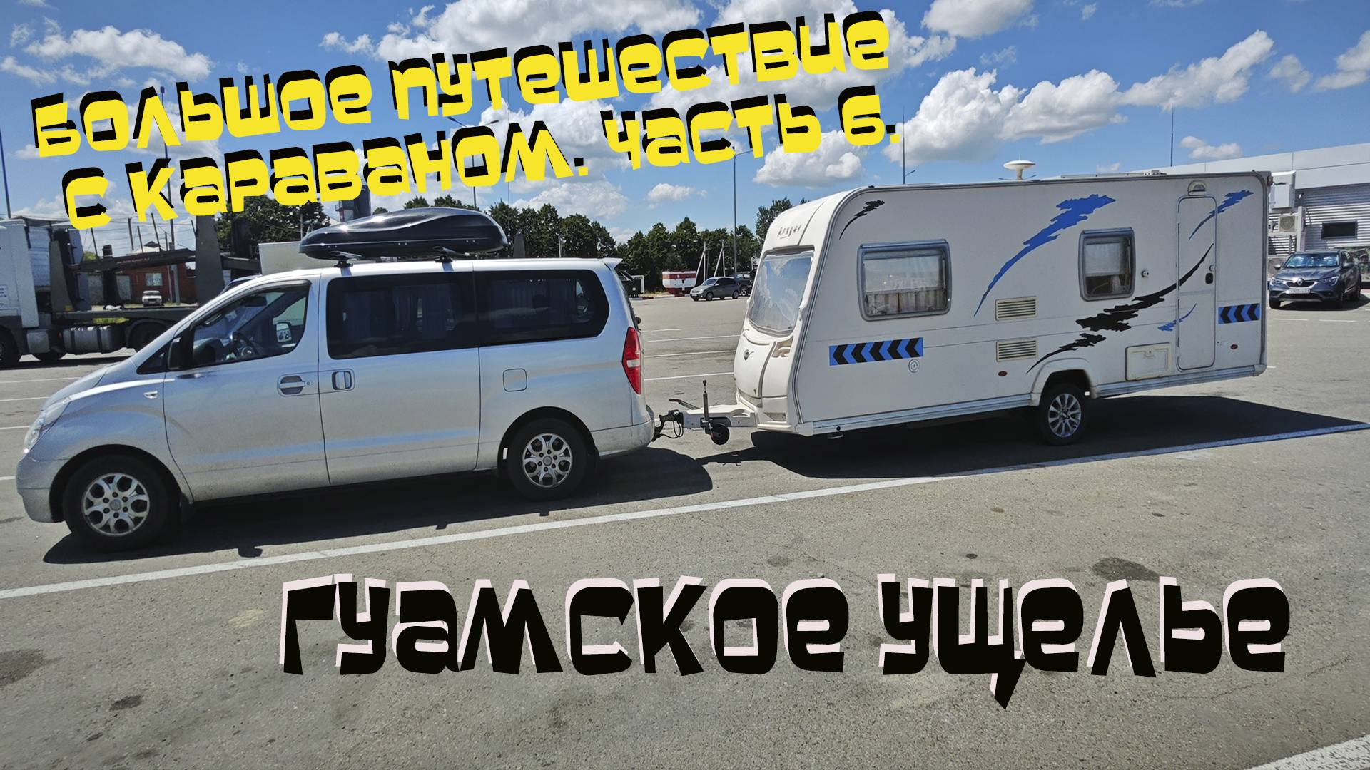 БОЛЬШОЕ ПУТЕШЕСТВИЕ С КАРАВАНОМ | ЧАСТЬ 6 | ГУАМСКОЕ УЩЕЛЬЕ