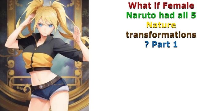 What if Female Naruto had all 5 Nature transformations? Part 1 смотреть онлайн