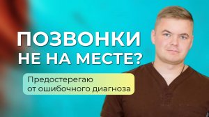 Позвонки не на месте? Предостерегаю от ошибки в диагнозе