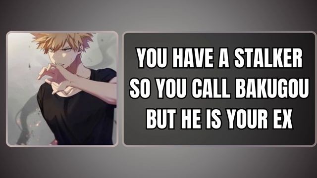 You Have A Stalker So You Call Bakugou But He Is Your EX - Bakugou X Listener